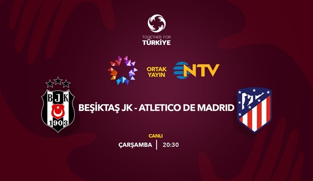 Beşiktaş ve Atletico Madrid özel maçı Star ve NTV'de ekranlara gelecek!
