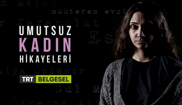 Umutsuz Kadın Hikayeleri, TRT Belgesel'de ekrana geliyor!