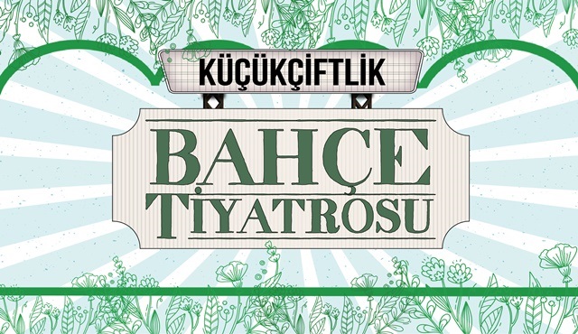 KüçükÇiftlik Bahçe Tiyatrosu 7 Temmuz'da kapılarını bir kez daha açıyor!