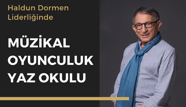 Haldun Dormen’in liderliğinde Müzikal Oyunculuk Yaz Okulu için kayıtlar başladı!