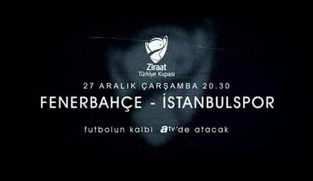 Fenerbahçe - İstanbulspor karşılaşması ATV'de ekrana gelecek!
